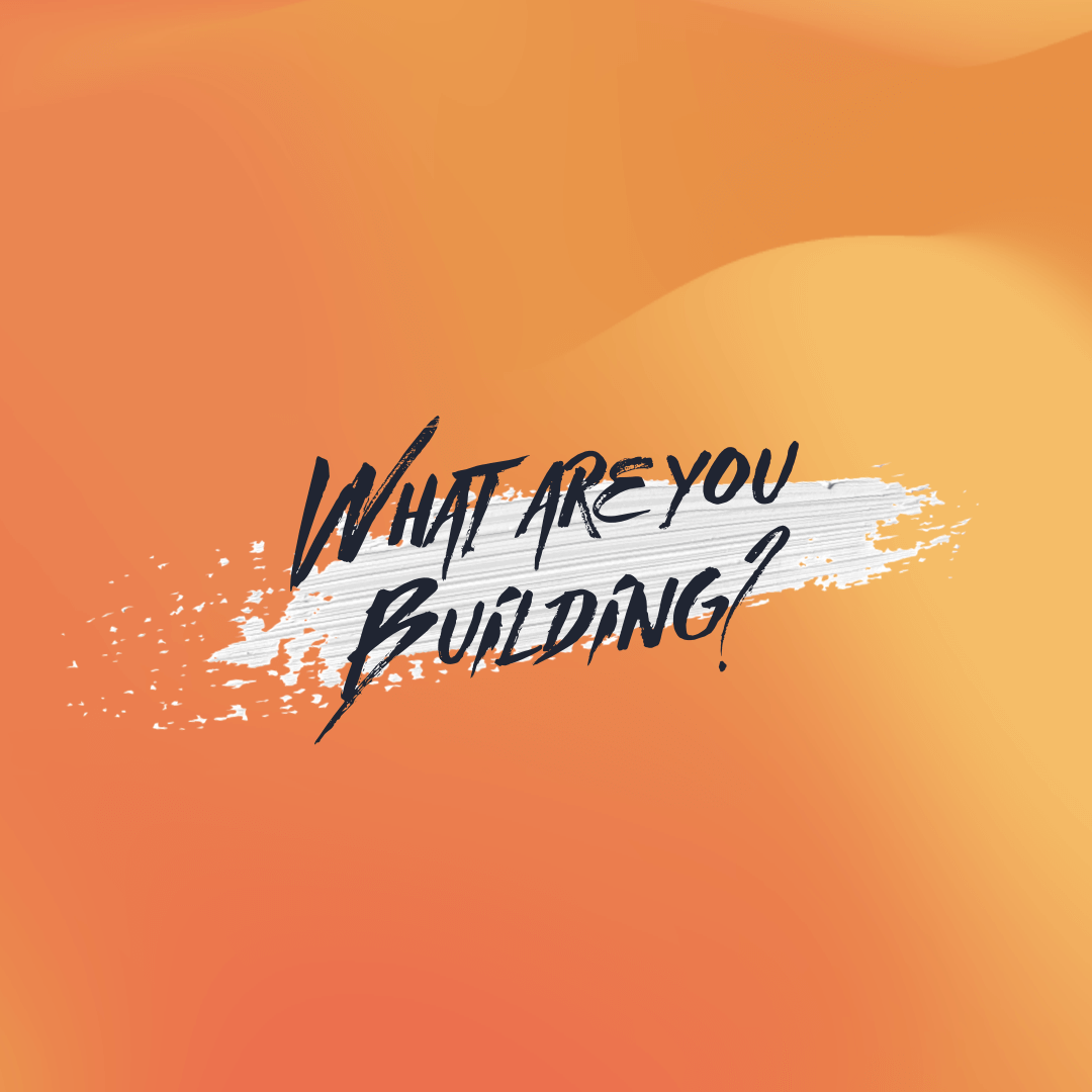 What are you Building?